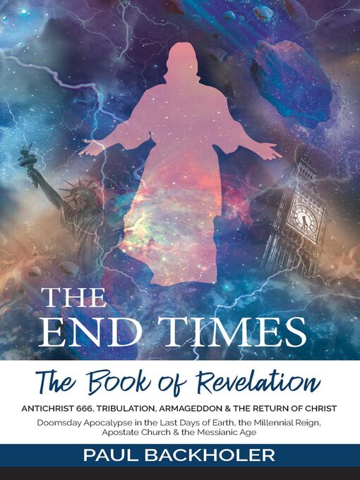 Title details for The End Times, the Book of Revelation, Antichrist 666, Tribulation, Armageddon and the Return of Christ by Paul Backholer - Available